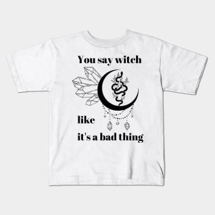 You say witch like it's a bad thing Kids T-Shirt